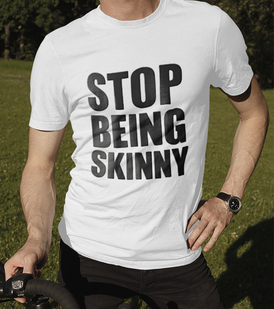 Stop Being Skinny Bold Lettered T-Shirt