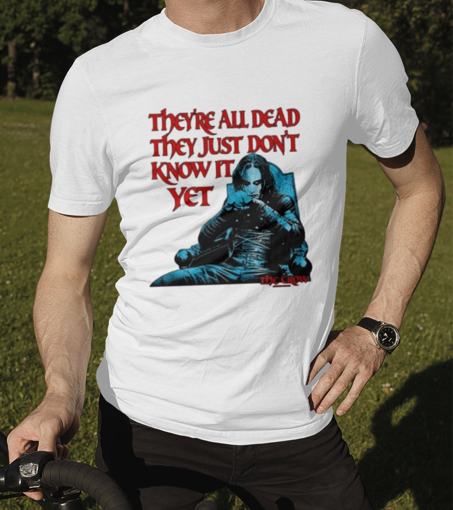 The Crow 1994 They're All Dead They Just Don't Know It Yet T-Shirt