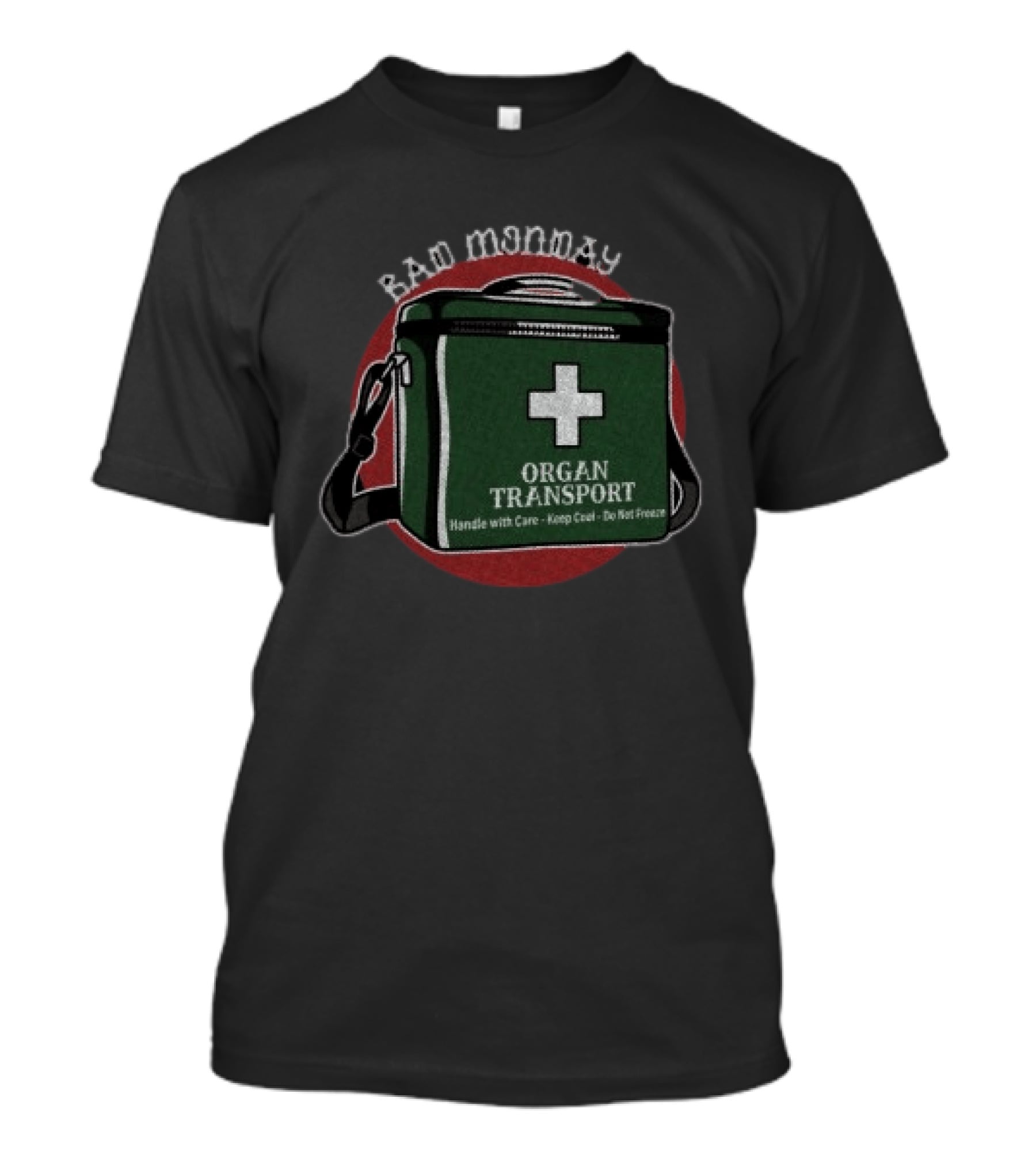 Bad Monday Organ Transport Handle With Care Keep Cool Do Not Freeze T-Shirt