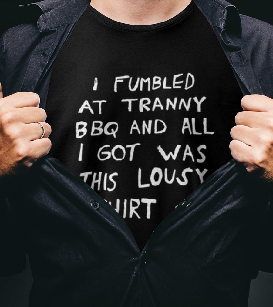 I Fumbled At Tranny BBQ And All I Got Was This Lousy </3 T-Shirt