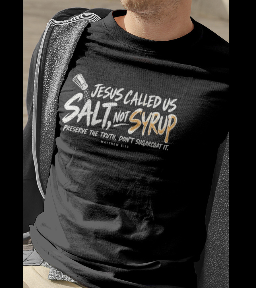 Jesus Called Us Salt Not Syrup Preserve The Truth Don't Sugarcoat It Matthew 5:13 T-Shirt