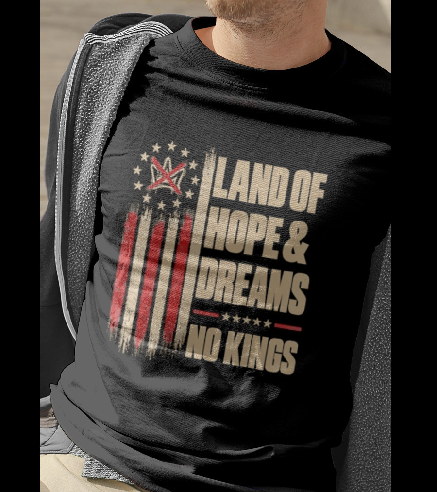 Land Of Hope And Dreams No Kings American Flag Stars Patriot T-Shirt