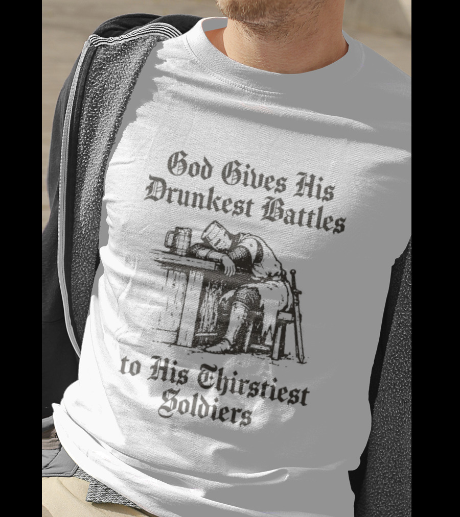 God Gives His Drunkest Battles To His Thirstiest Soldiers Crusade Warrior Drinking Humor T-Shirt