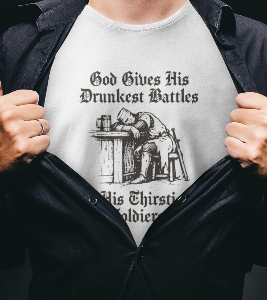 God Gives His Drunkest Battles To His Thirstiest Soldiers Crusade Warrior Drinking Humor T-Shirt