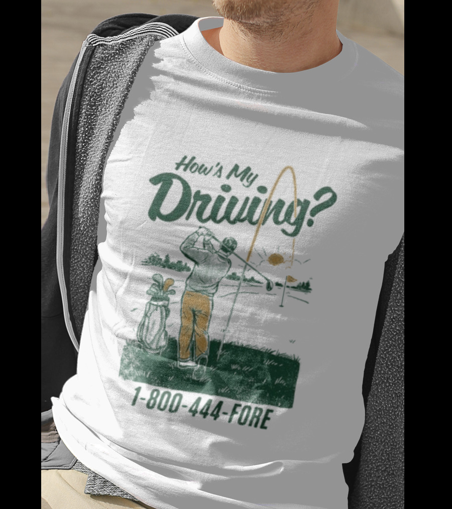 How's My Driving 1 800 444 Fore Golf Swing Golfer Silhouette With Flag Pole And Golf Ball T-Shirt