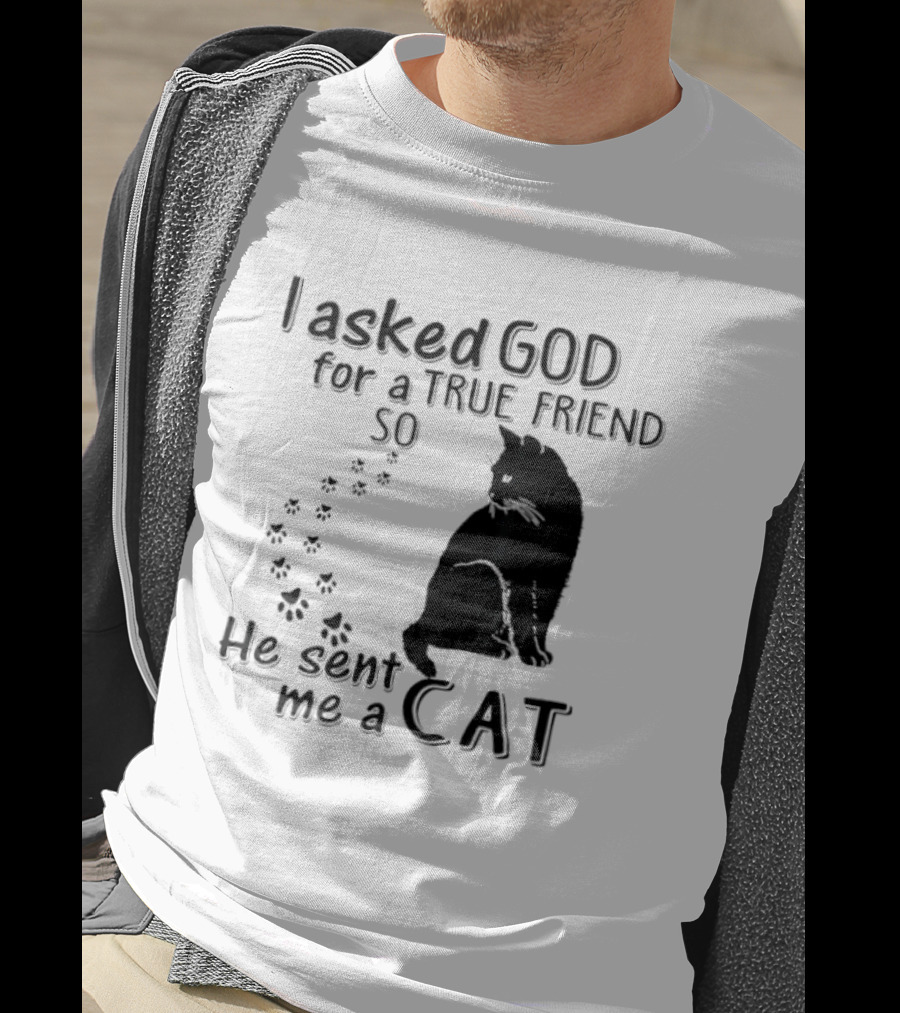 I Asked God For A True Friend So He Sent Me A Cat Paw Prints T-Shirt