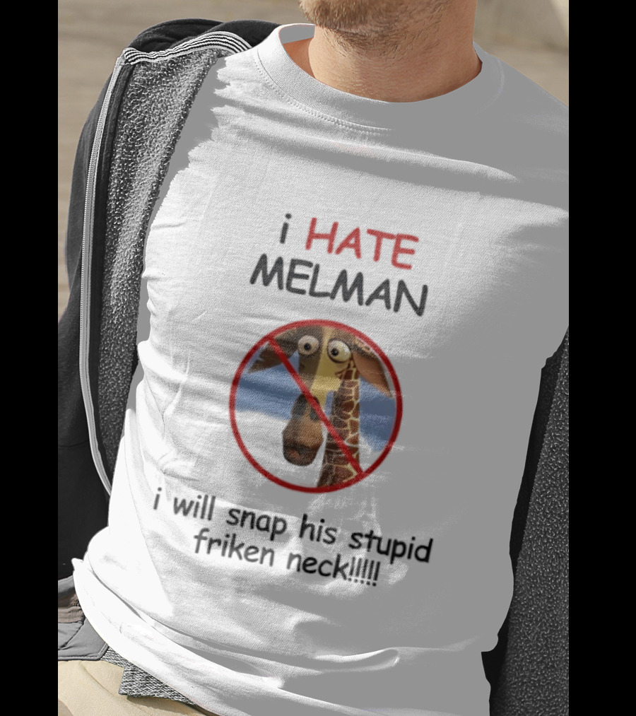 I HATE MELMAN I Will Snap His Stupid Friken Neck T-Shirt