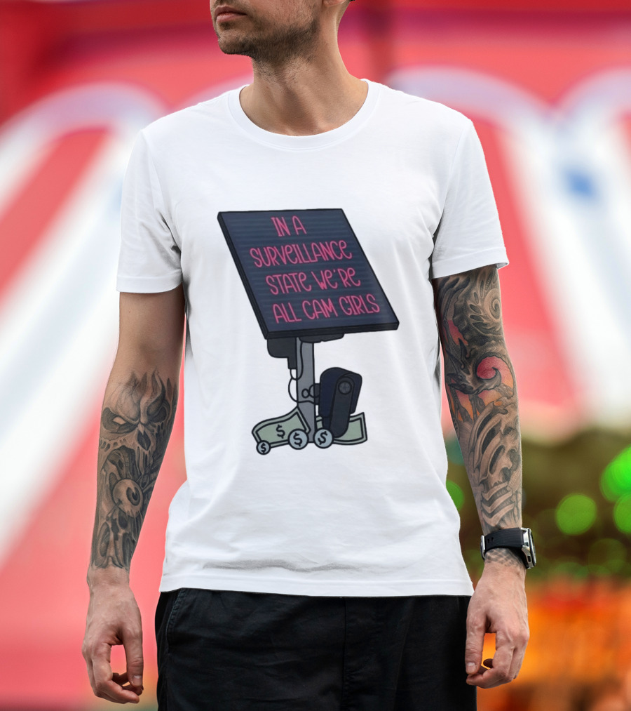 In A Surveillance State We're All Cam Girls Money And Camera T-Shirt
