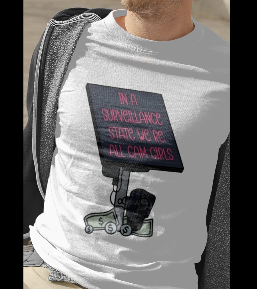 In A Surveillance State We're All Cam Girls Money And Camera T-Shirt