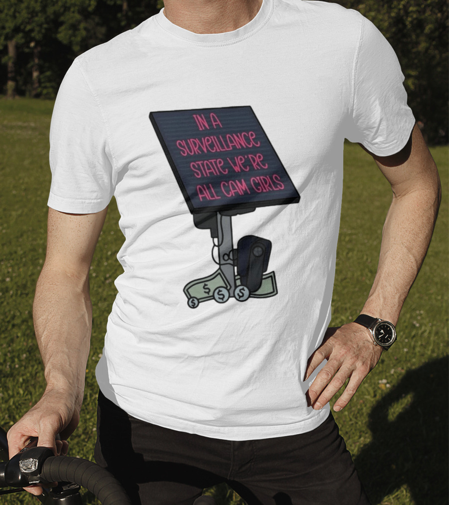 In A Surveillance State We're All Cam Girls Money And Camera T-Shirt