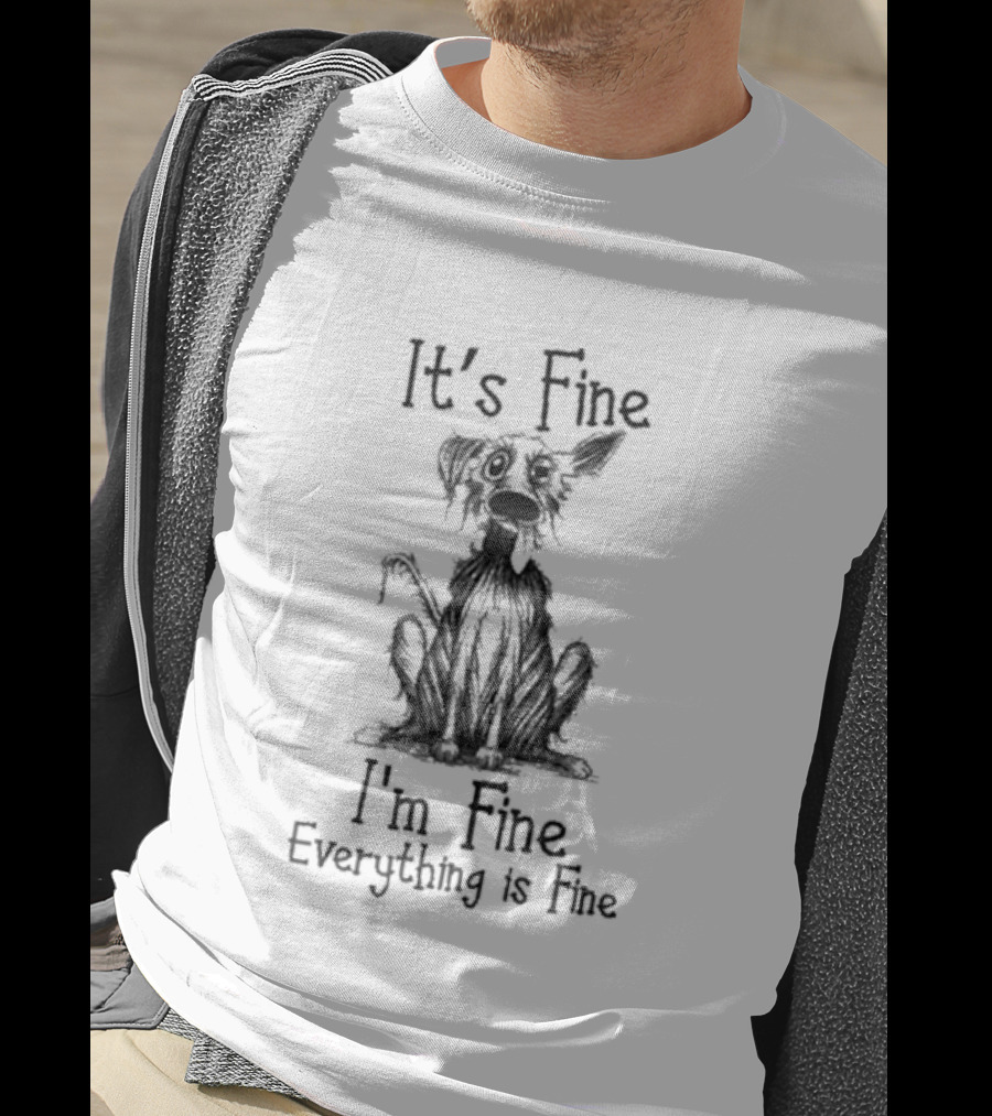 It's Fine I'm Fine Everything Is Fine Dog T-Shirt