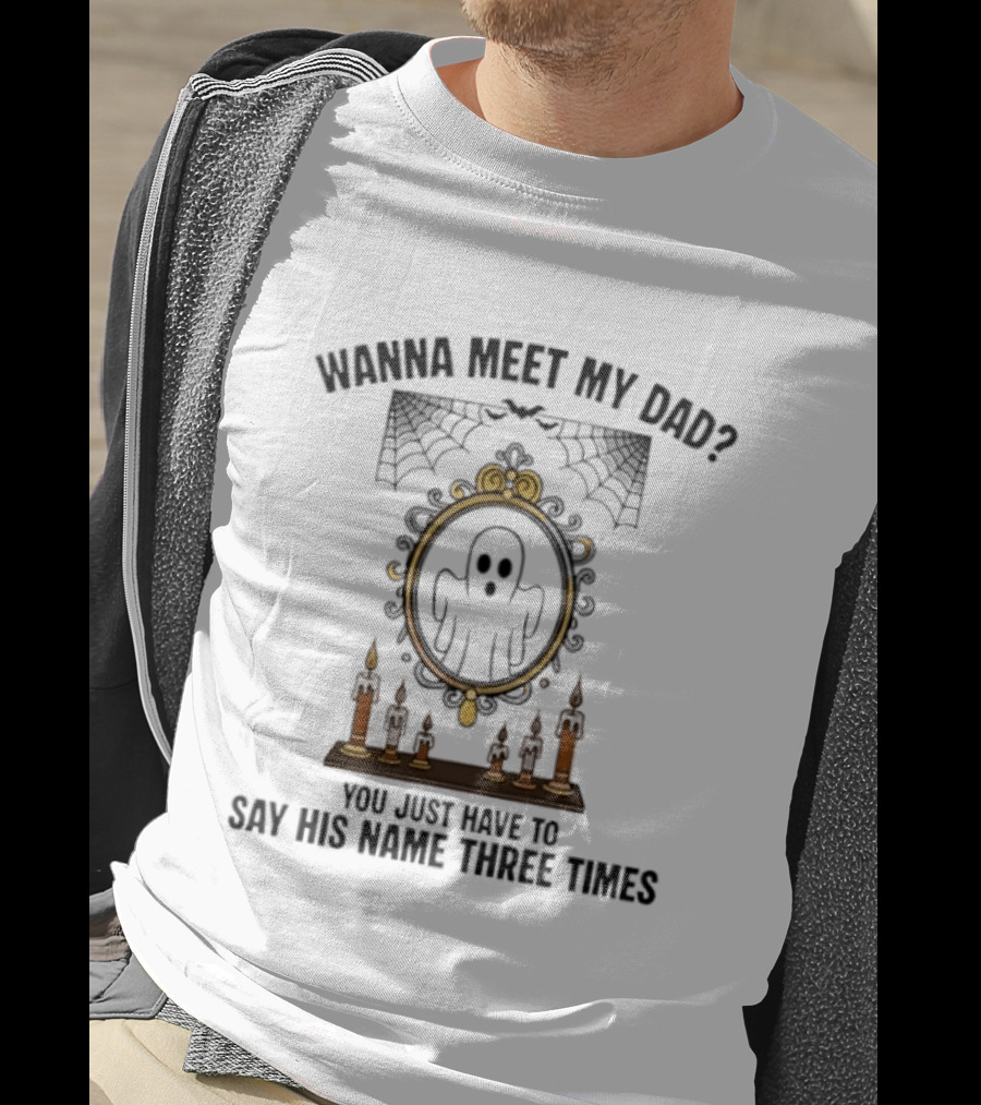 Wanna Meet My Dad Say His Name Three Times Ghost Mirror And Candles T-Shirt