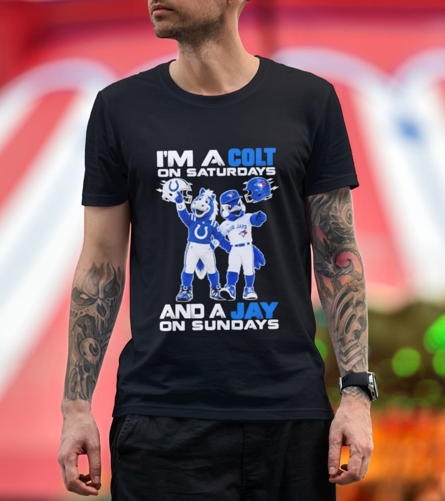 I'm A Colt On Saturdays And A Jay On Sundays NFL Indianapolis Colts MLB Blue Jays Mascots T-Shirt