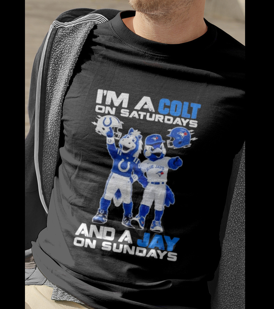 I'm A Colt On Saturdays And A Jay On Sundays NFL Indianapolis Colts MLB Blue Jays Mascots T-Shirt