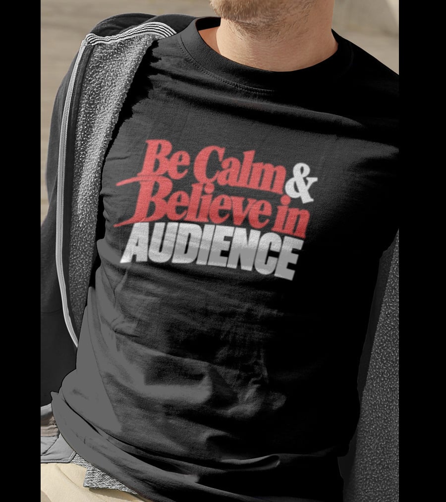 Be Calm And Believe In Audience Bold Motivational Message T-Shirt