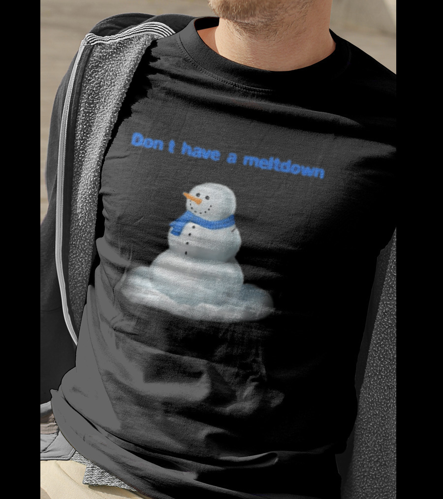 Don't Have A Meltdown Snowman Winter Humor T-Shirt