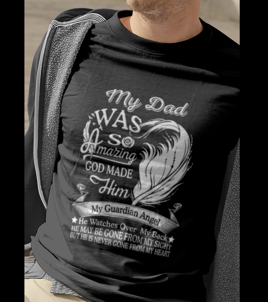 My Dad Was So Amazing God Made Him Guardian Angel Es Over My Back From My Heart T-Shirt