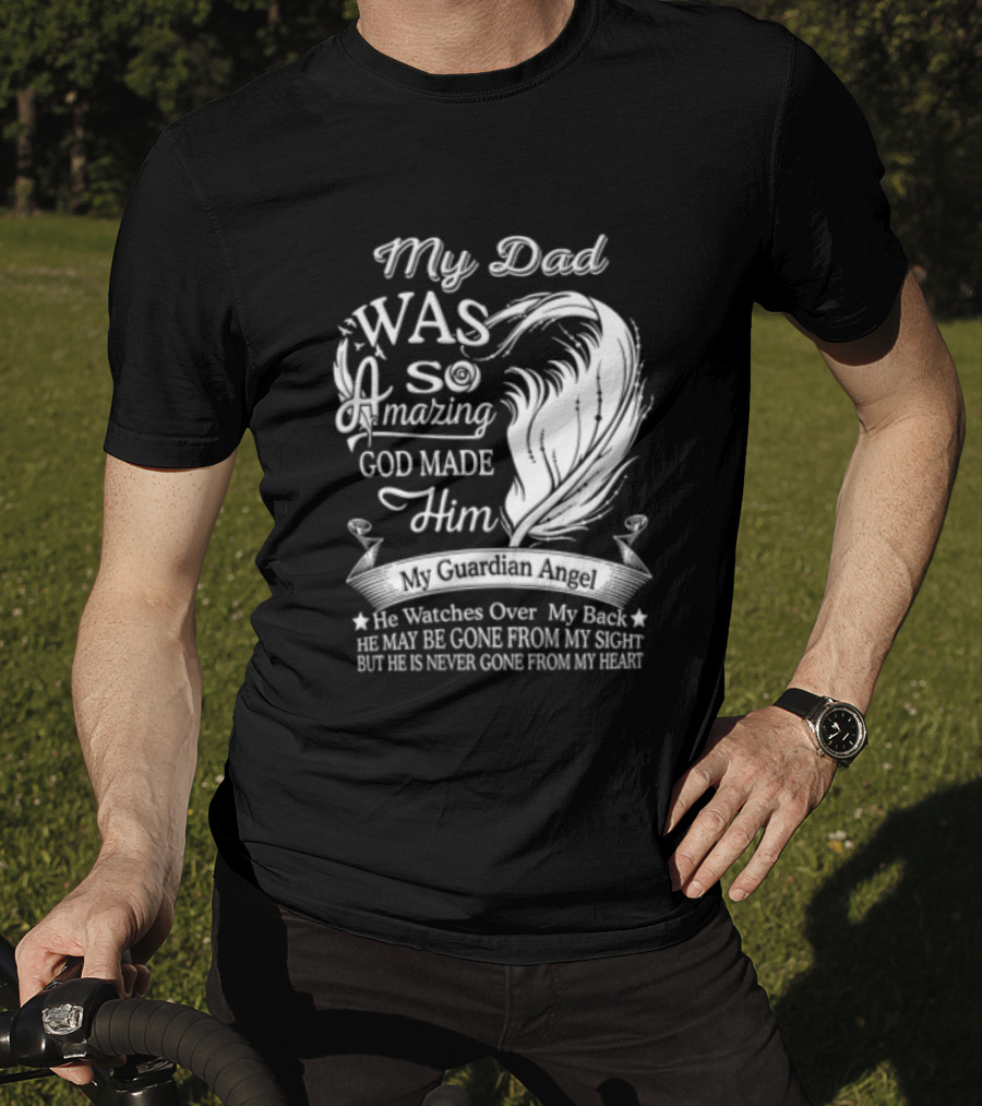 My Dad Was So Amazing God Made Him Guardian Angel Es Over My Back From My Heart T-Shirt