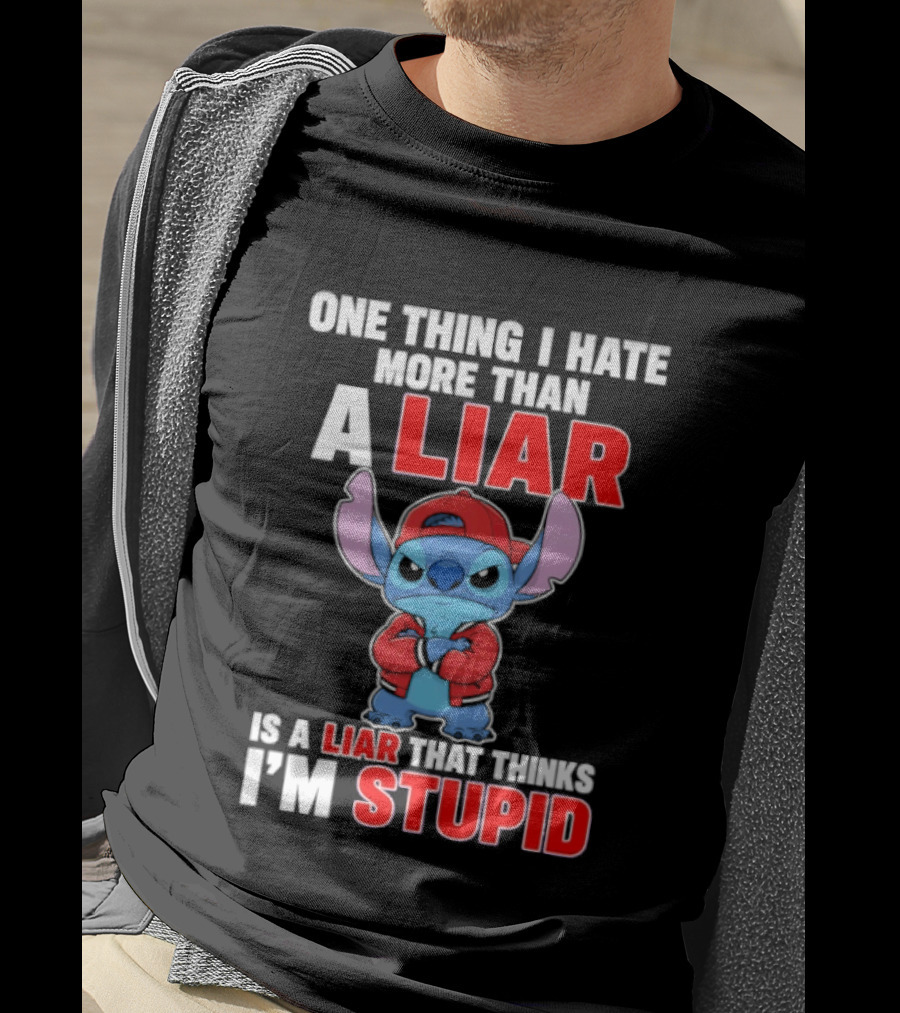 Stitch One Thing I Hate More Than A Liar Is A Liar That Thinks I'm Stupid T-Shirt