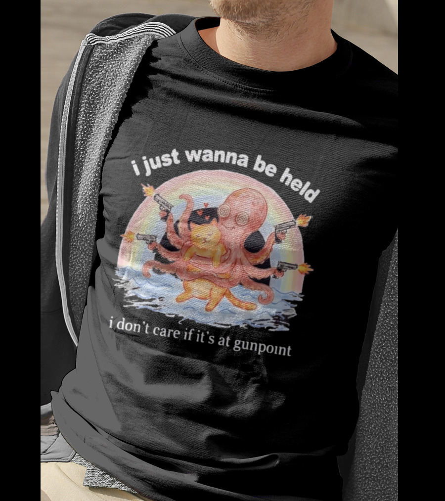 I Just Wanna Be Held I Don't Care If It's At Gunpoint Octopus And Cat Hug With Guns T-Shirt