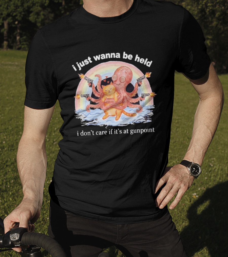 I Just Wanna Be Held I Don't Care If It's At Gunpoint Octopus And Cat Hug With Guns T-Shirt