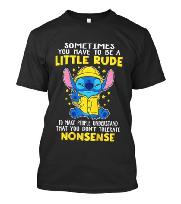 Sometimes You Have To Be A Little Rude To Make People Understand That You Don't Tolerate Nonsense T-Shirt