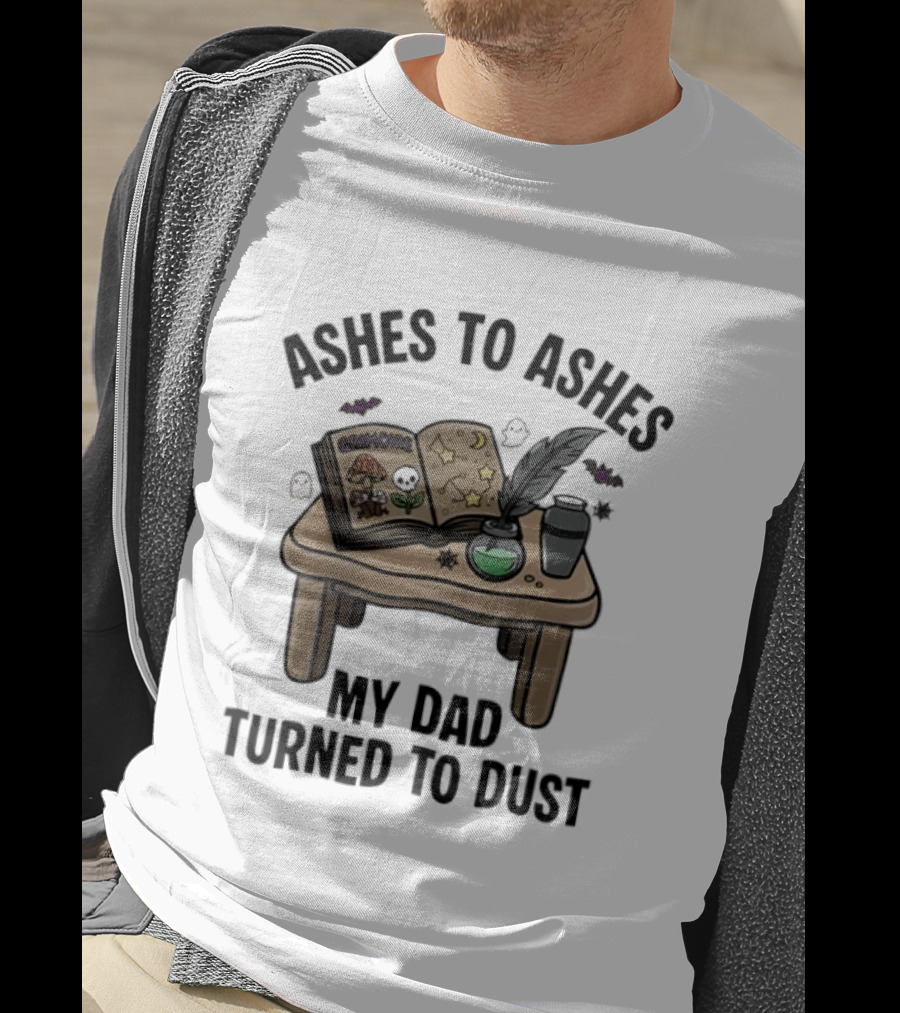 Ashes To Ashes My Dad Turned To Dust Enchantment Book And Quill T-Shirt