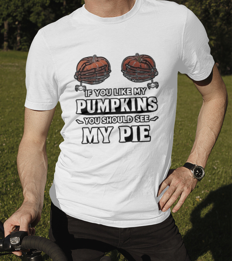 If You Like My Pumpkins You Should See My Pie Halloween Humor T-Shirt