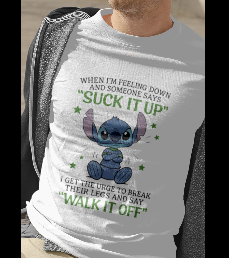 Stitch Feeling Down Suck It Up Urge To Break Legs Walk It Off T-Shirt