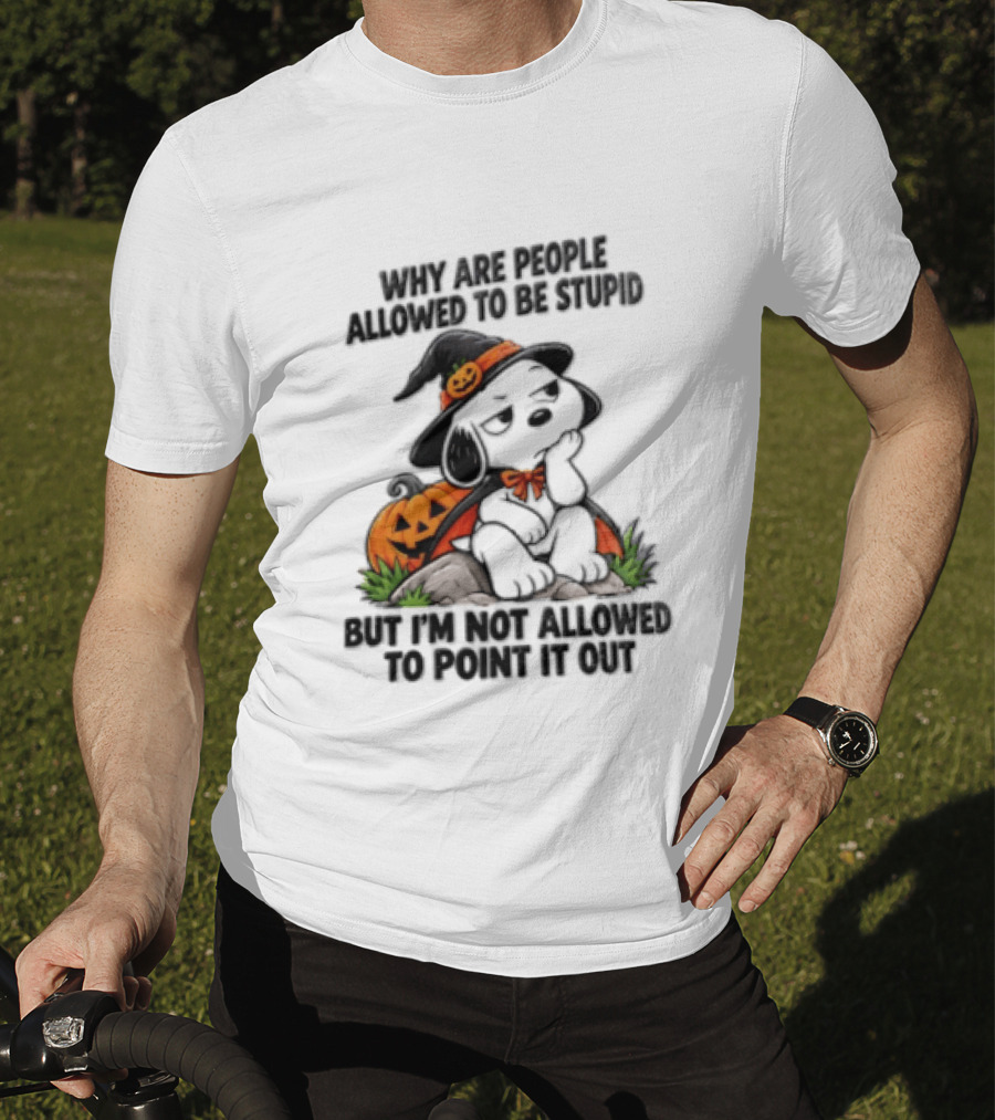 Why Are People Allowed To Be Stupid Snoopy Halloween Pumpkin Costume Not Allowed To Point It Out T-Shirt
