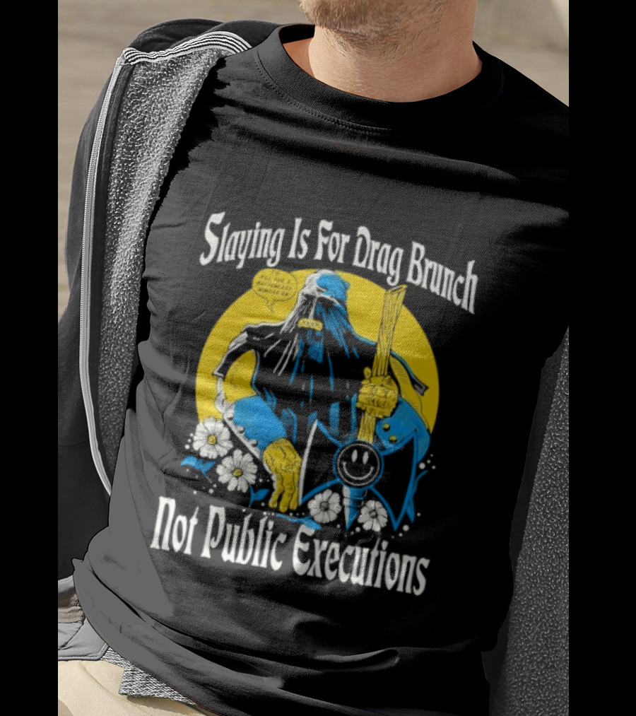 Slaying Is For Drag Brunch Not Public Executions Funny Axe With Flowers T-Shirt