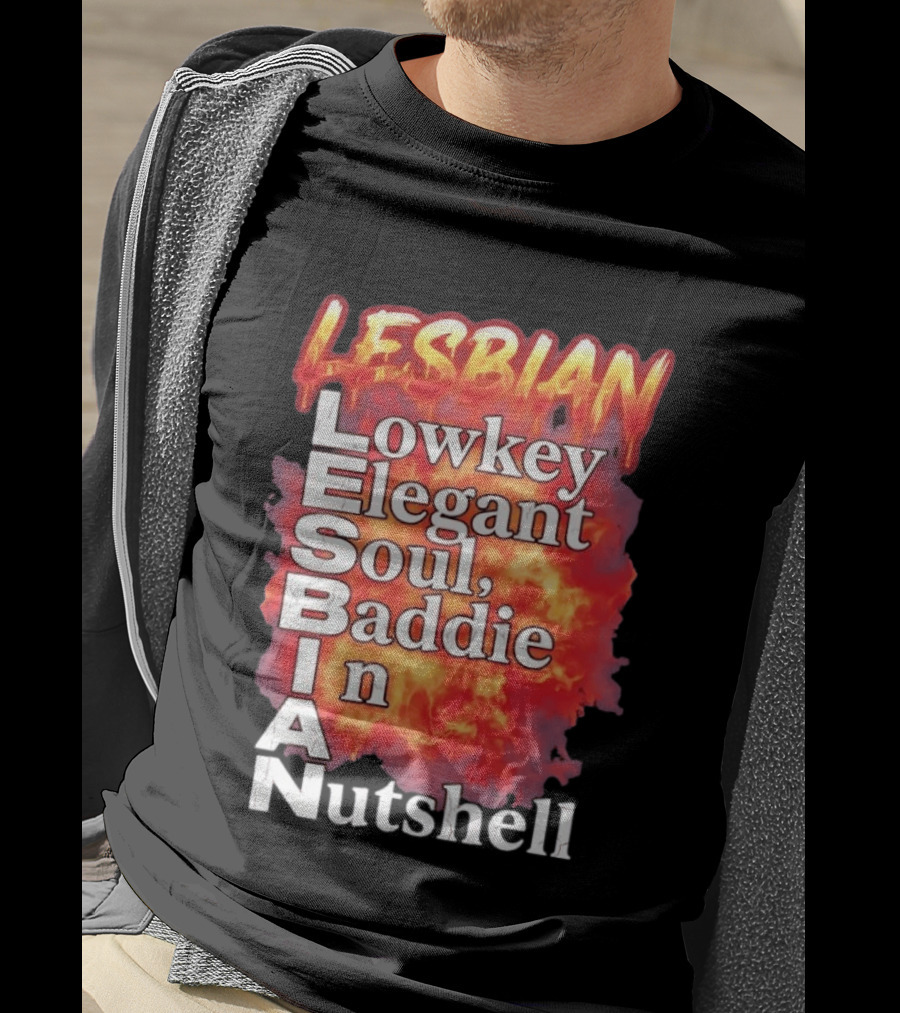 Lesbian Lowkey Elegant Soul Baddie In A Nutshell Fiery T-Shirt