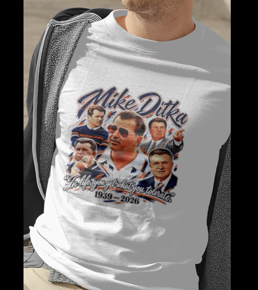 Mike Ditka Chicago Bears 1939 2026 In Life You Get What You Tolerate T-Shirt