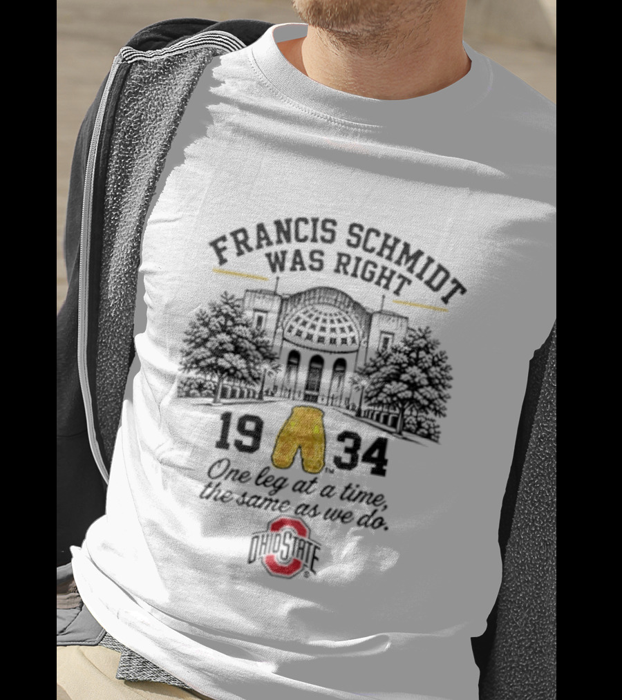 Francis Schmidt Was Right Ohio State Buckeyes 1934 One Leg At A Time T-Shirt