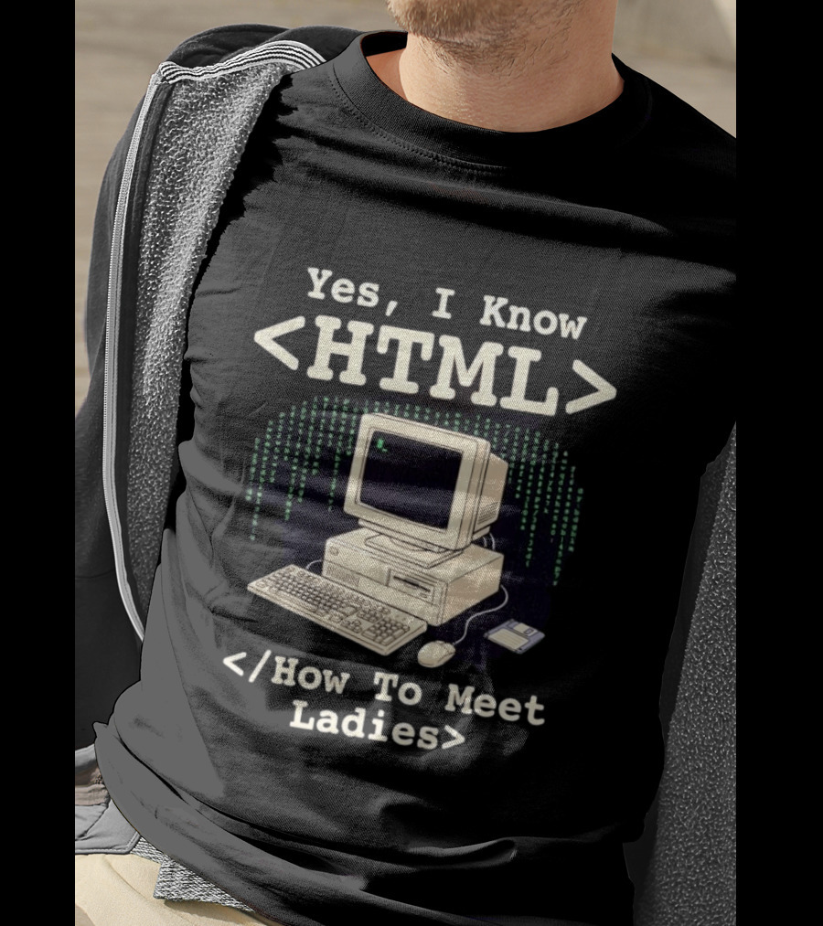 Yes I Know HTML How To Meet Ladies Vintage Computer Programmer Humor T-Shirt