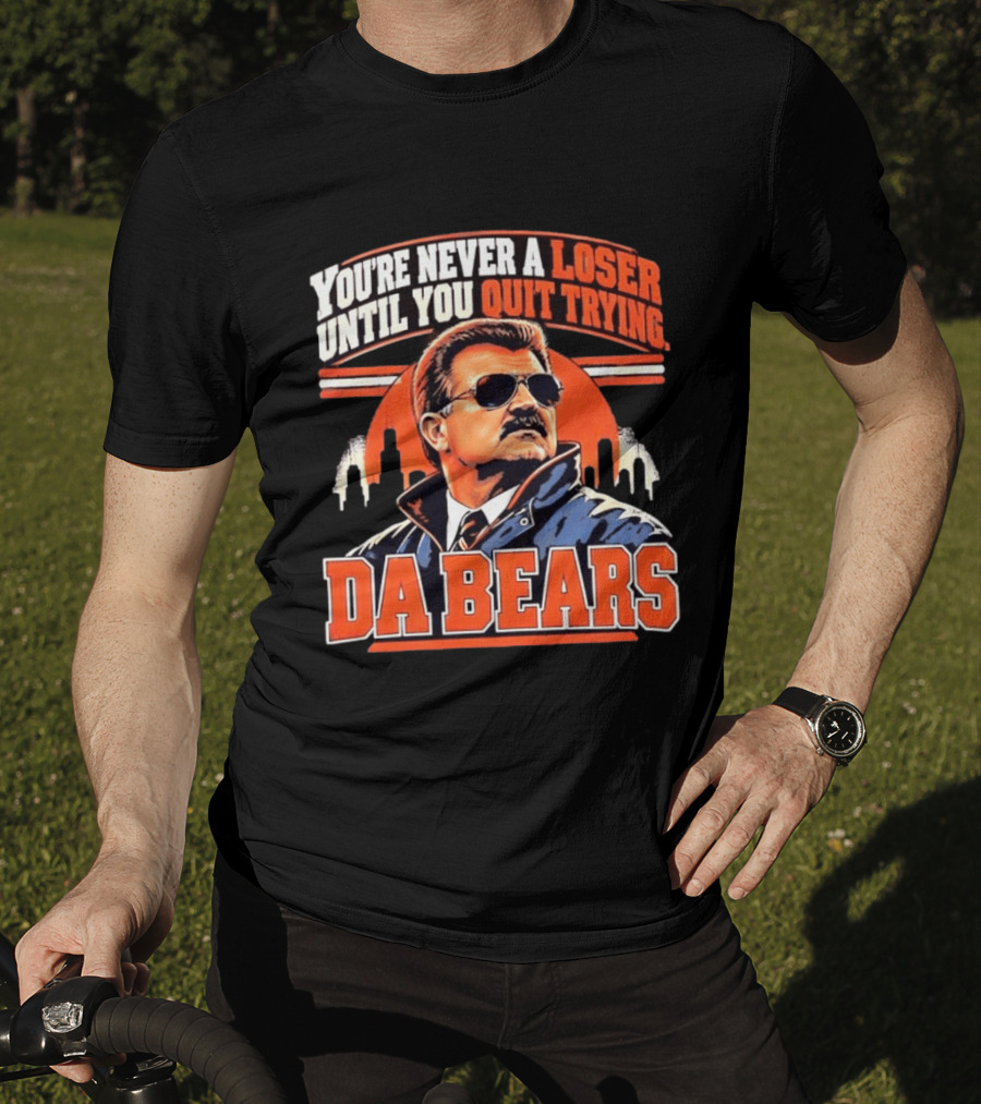 You're Never A Loser Until You Quit Trying Da Bears Mike Ditka T-Shirt