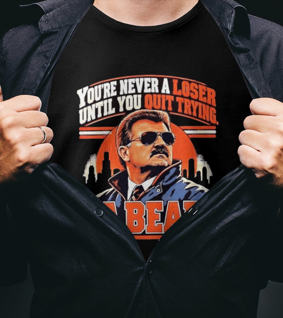 You're Never A Loser Until You Quit Trying Da Bears Mike Ditka T-Shirt