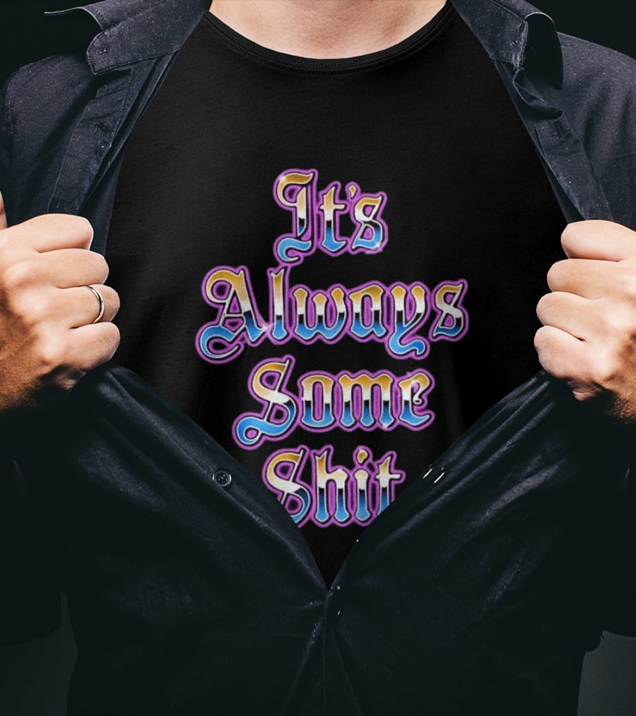 It's Always Some Shit Sarcastic Mood T-Shirt