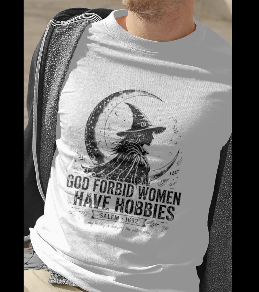 God Forbid Women Have Hobbies Salem 1692 Witch Defying The Patriarchy T-Shirt