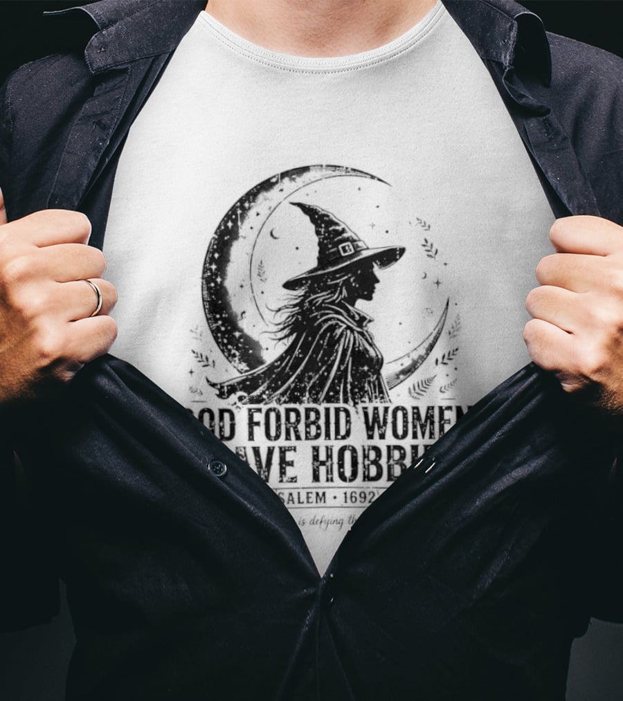 God Forbid Women Have Hobbies Salem 1692 Witch Defying The Patriarchy T-Shirt