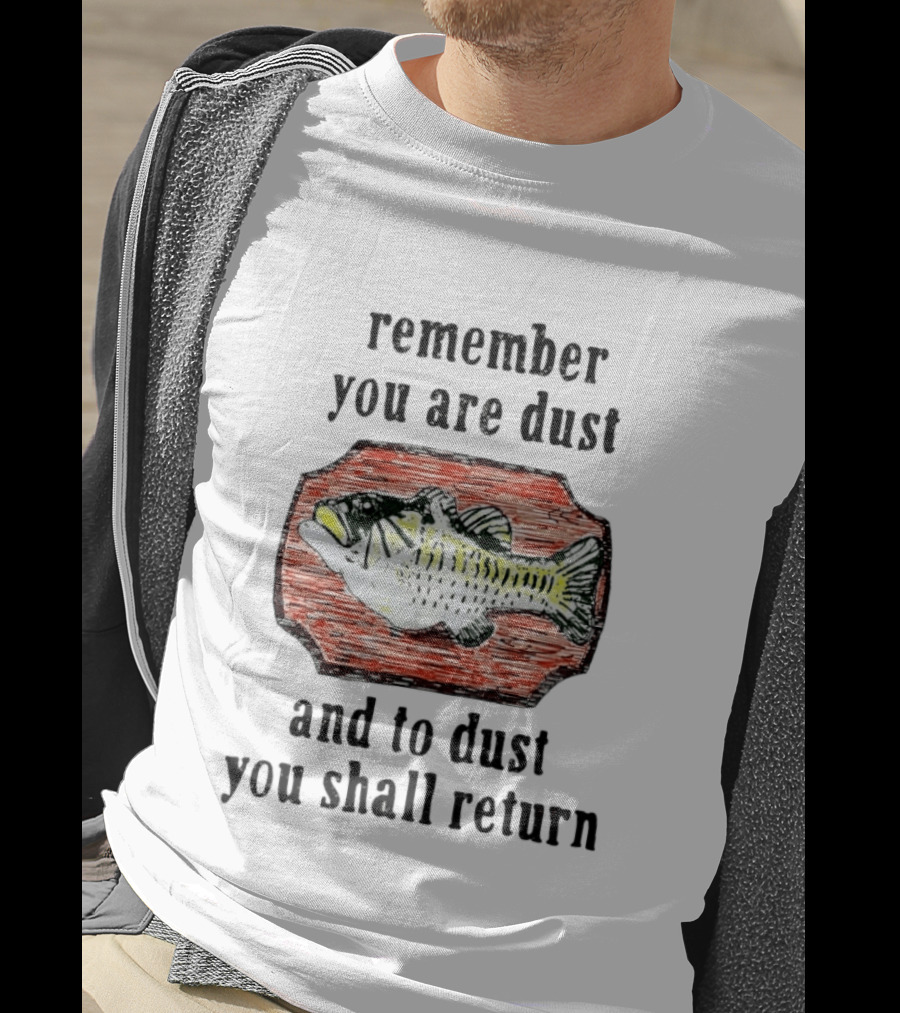 Remember You Are Dust And To Dust You Shall Return Fish T-Shirt