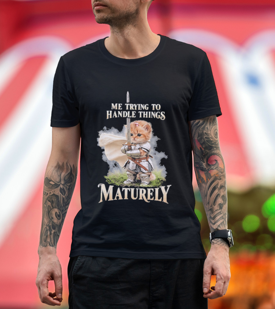 Me Trying To Handle Things Maturely Medieval Cat Knight T-Shirt