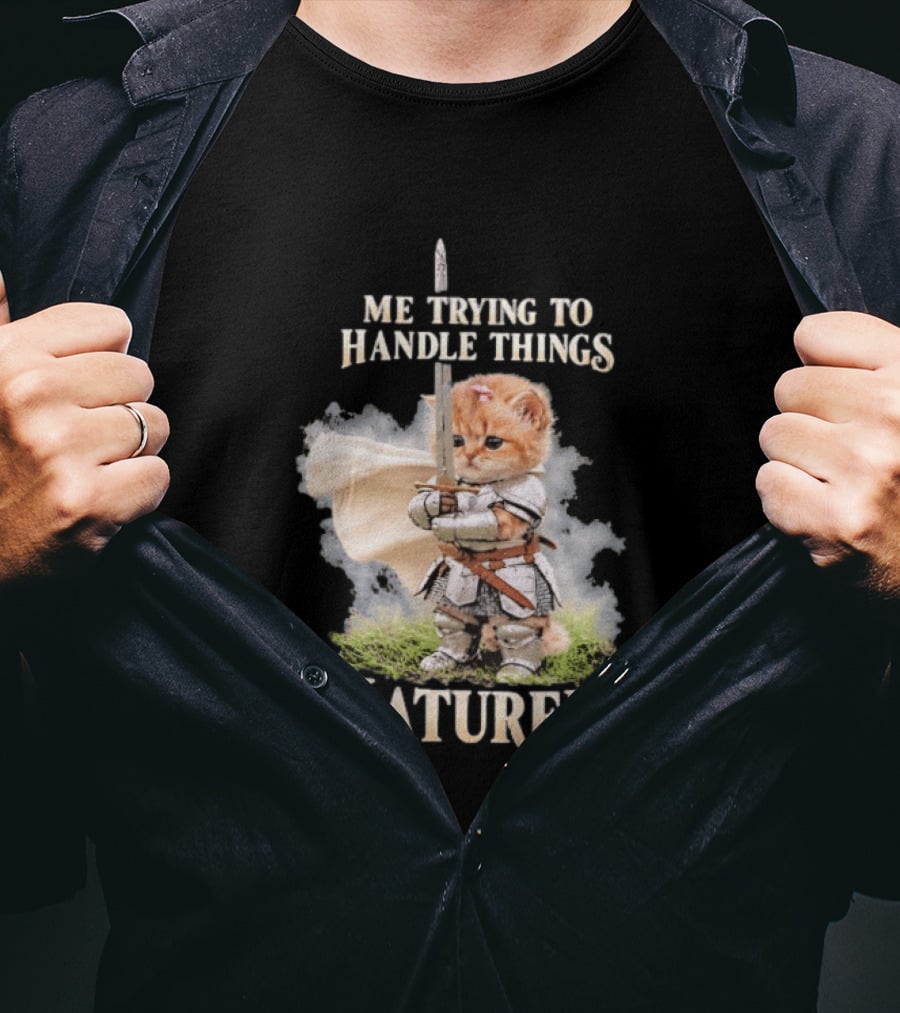 Me Trying To Handle Things Maturely Medieval Cat Knight T-Shirt