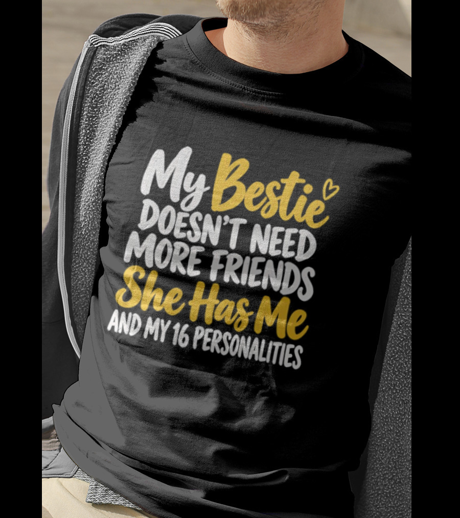 My Bestie Doesn't Need More Friends She Has Me And My 16 Personalities T-Shirt