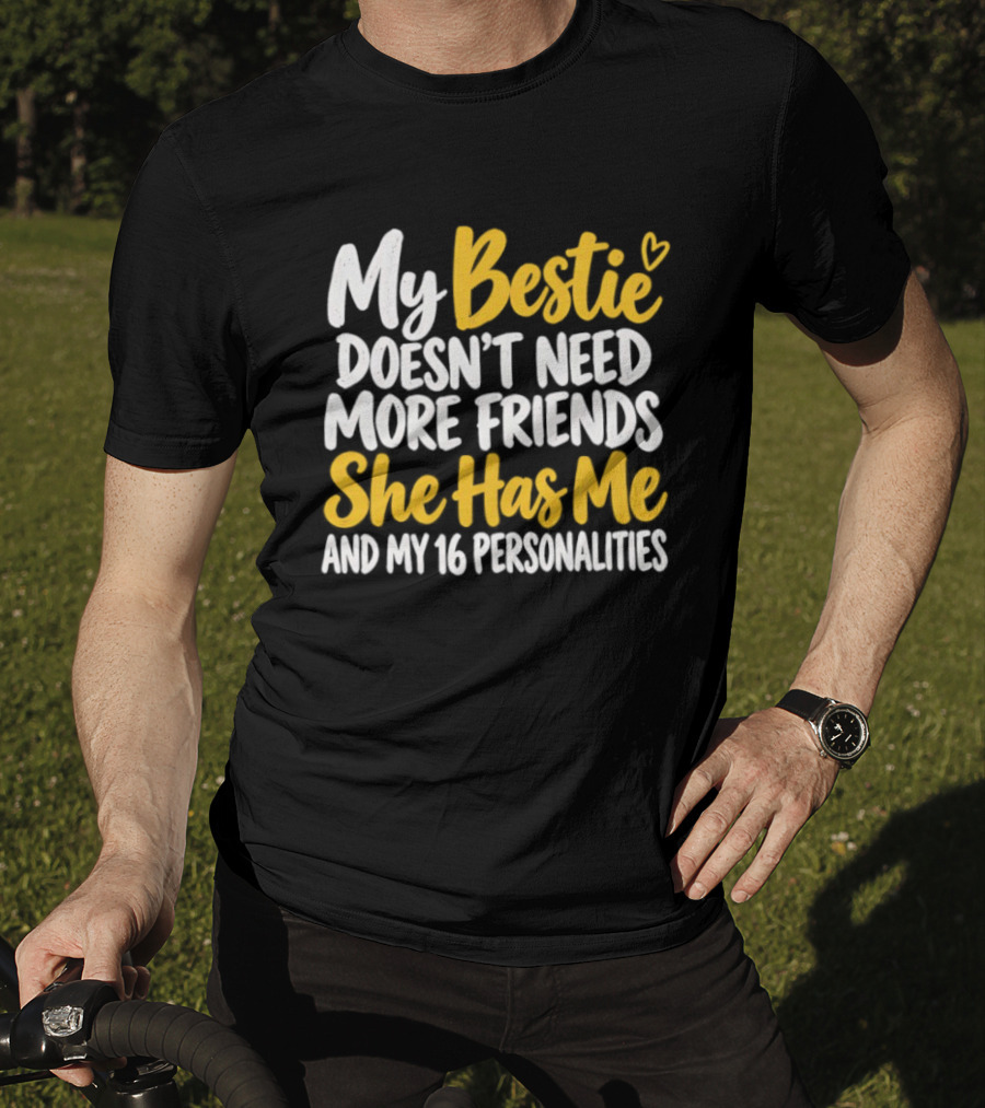 My Bestie Doesn't Need More Friends She Has Me And My 16 Personalities T-Shirt