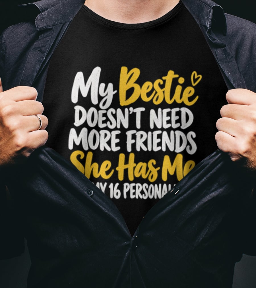 My Bestie Doesn't Need More Friends She Has Me And My 16 Personalities T-Shirt