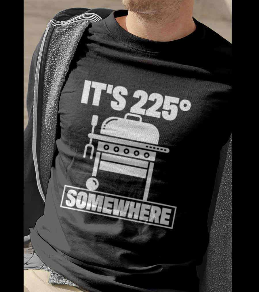 It's 225 Degrees BBQ Grill Somewhere T-Shirt