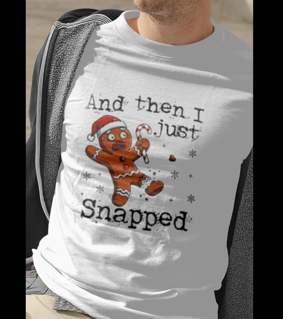 And Then I Just Snapped Gingerbread Man Christmas Santa Candy Cane T-Shirt
