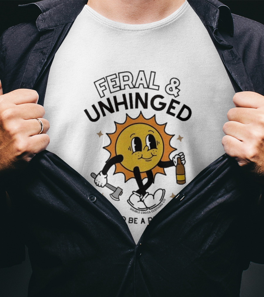 Feral And Unhinged Sun Holding Axe And Bottle I Live To Be A Problem T-Shirt