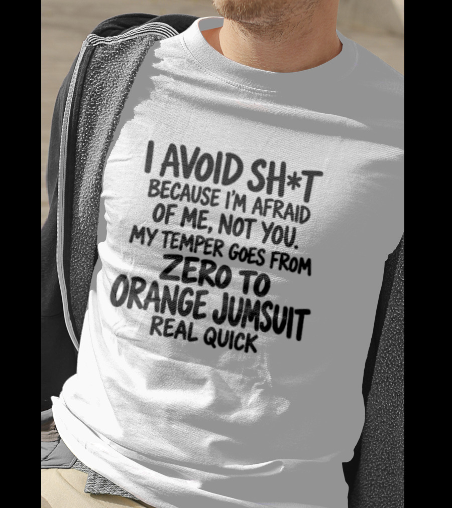 I Avoid Sh*t Because I'm Afraid Of Me Not You Temper Zero To Orange Jumpsuit Real Quick T-Shirt